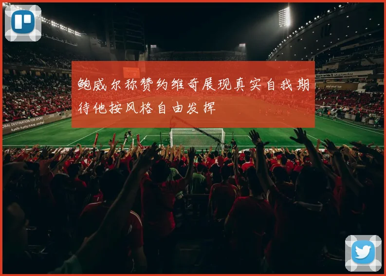 鲍威尔称赞约维奇展现真实自我期待他按风格自由发挥