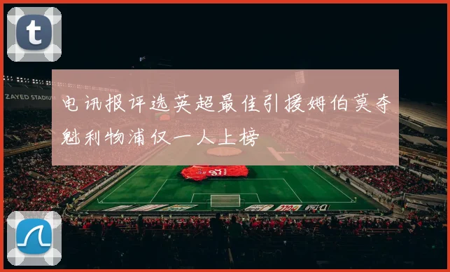 电讯报评选英超最佳引援姆伯莫夺魁利物浦仅一人上榜