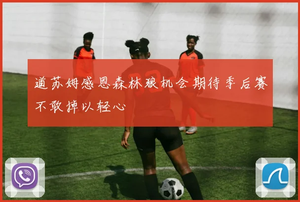 道苏姆感恩森林狼机会期待季后赛不敢掉以轻心